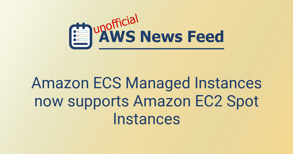 Amazon ECS Managed Instances now supports Amazon EC2 Spot Instances ...