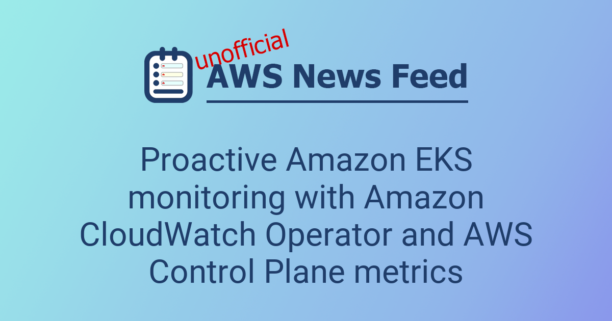 Proactive Amazon EKS monitoring with Amazon CloudWatch Operator and AWS ...