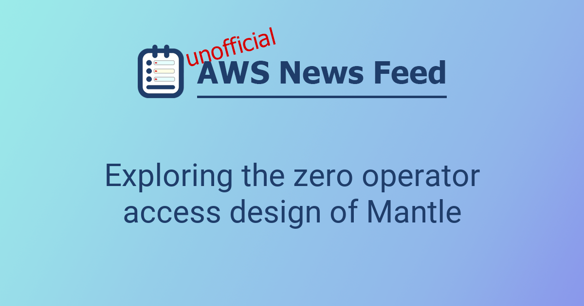 Exploring the zero operator access design of Mantle | The AWS News Feed