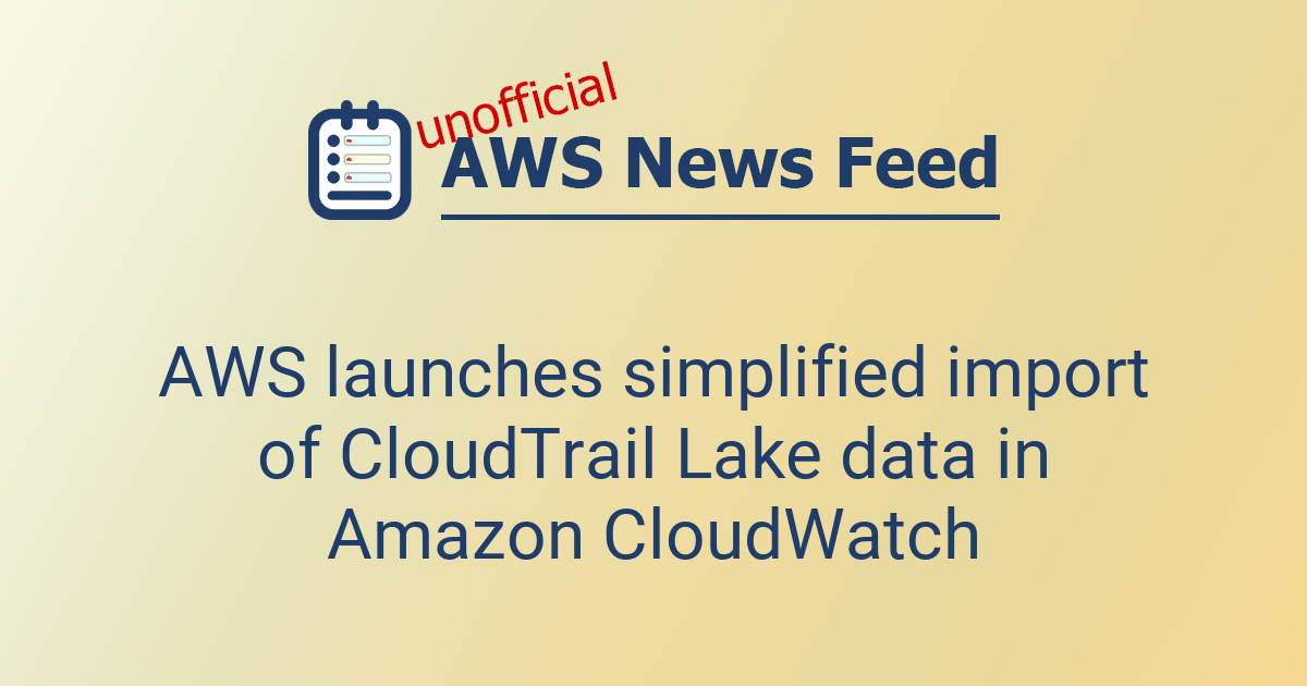 AWS launches simplified import of CloudTrail Lake data in Amazon ...