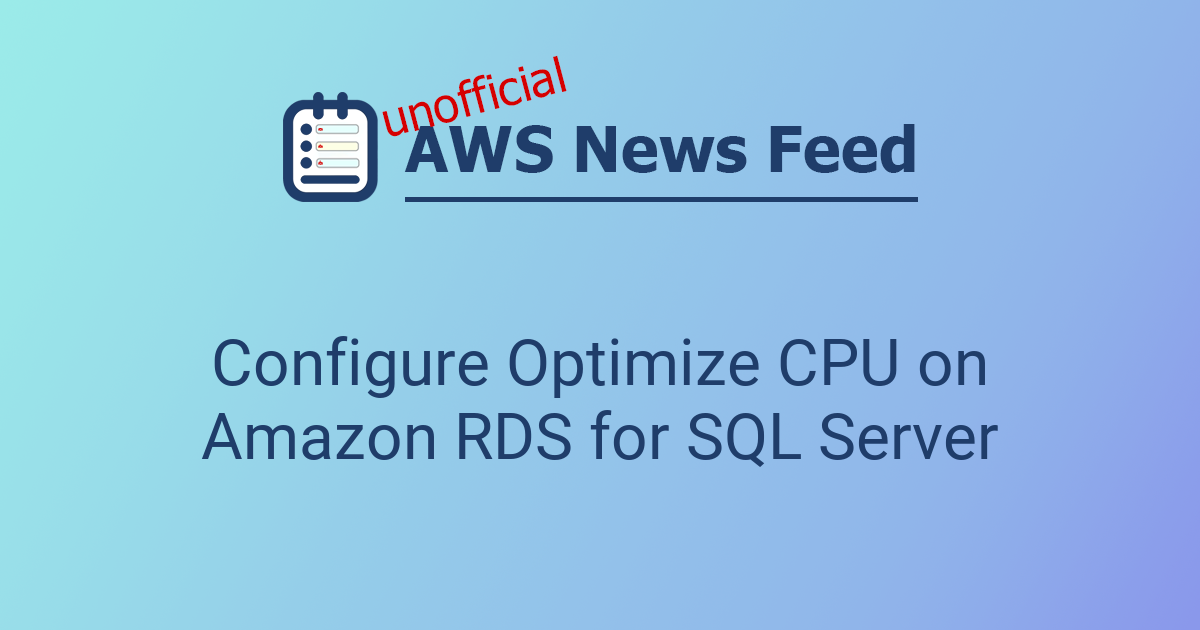 Configure Optimize CPU on Amazon RDS for SQL Server | The AWS News Feed