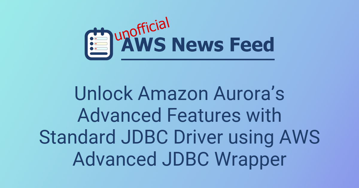 Unlock Amazon Aurora’s Advanced Features with Standard JDBC Driver ...