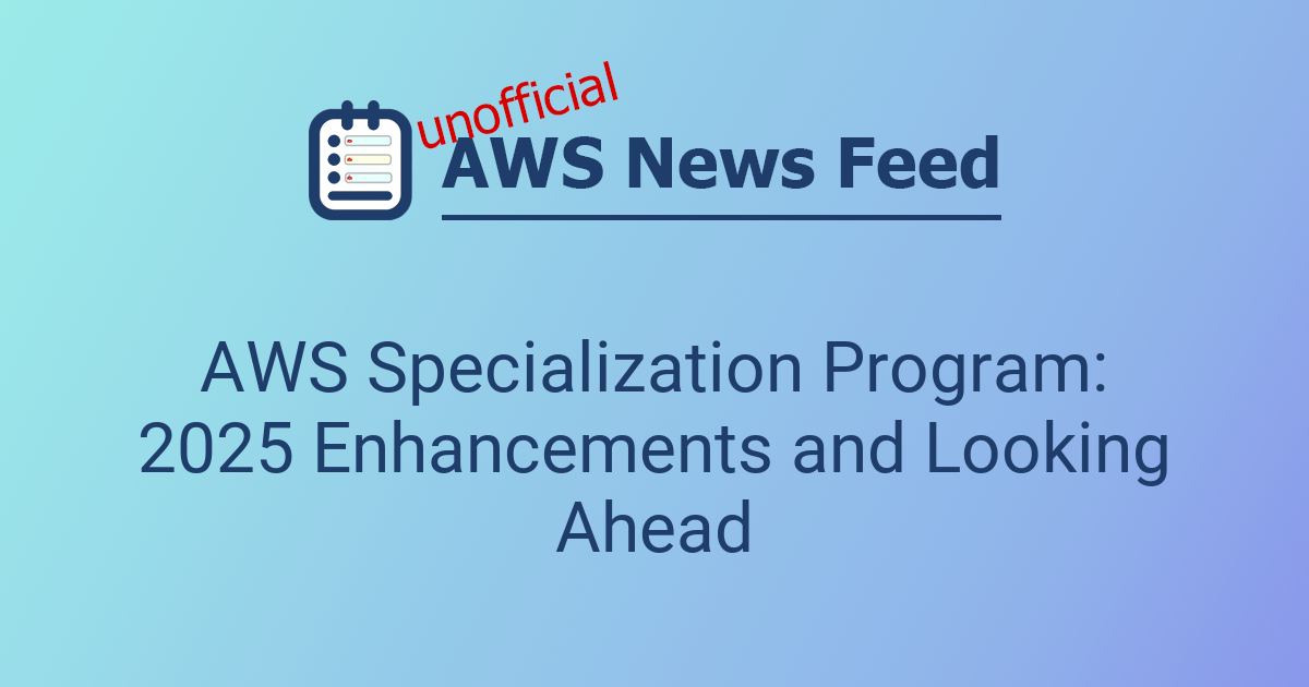 Program Enhancements AWS Specialization Program: 2025 Enhancements and Looking Ahead | The ...