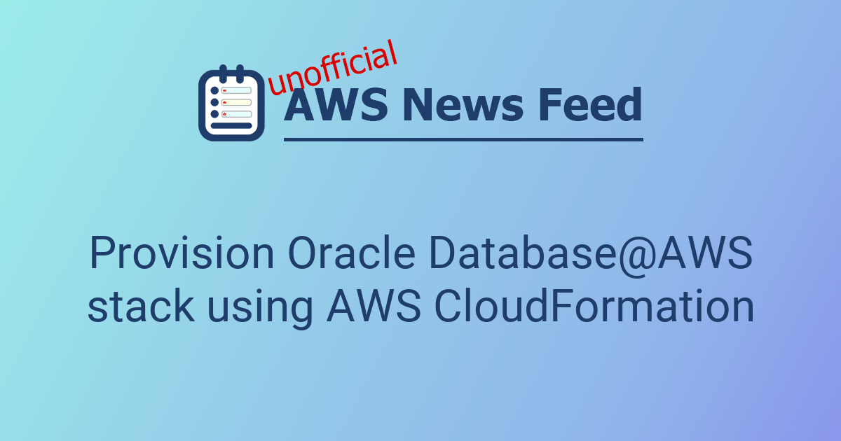 Provision Oracle Database@AWS stack using AWS CloudFormation | The AWS ...