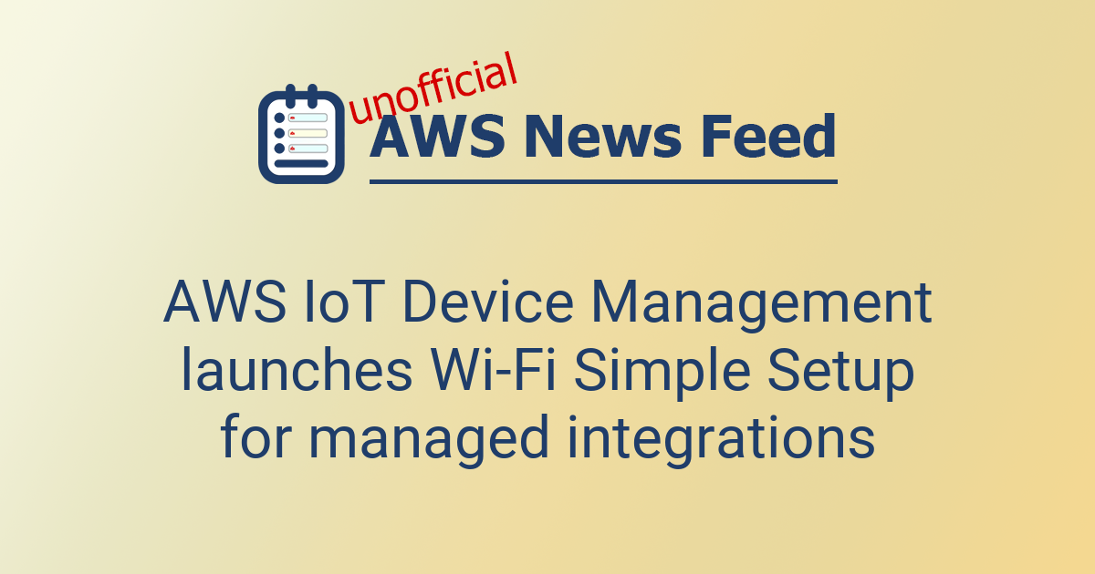 AWS IoT Device Management launches Wi-Fi Simple Setup for managed ...