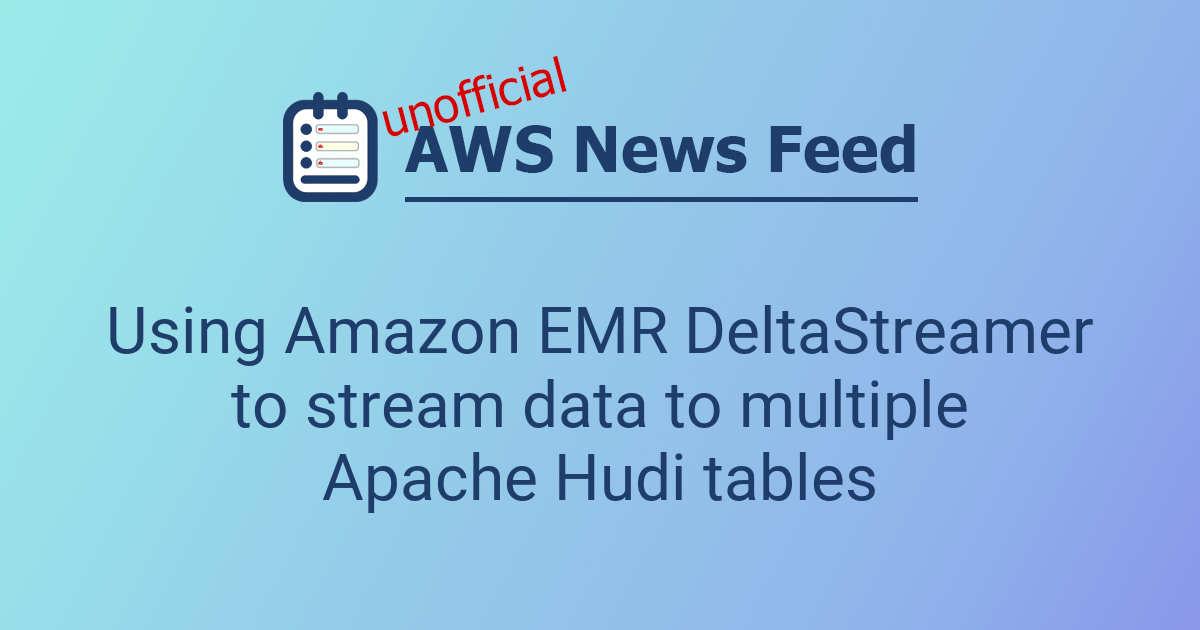 Using Amazon EMR DeltaStreamer to stream data to multiple Apache Hudi ...