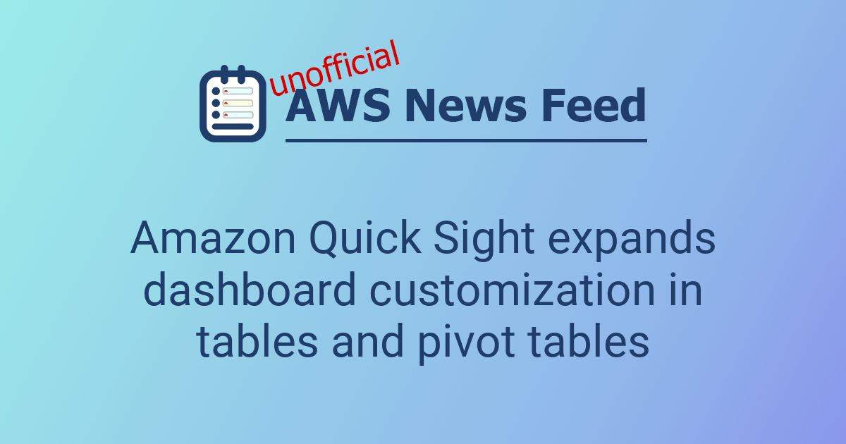 Amazon Quick Sight expands dashboard customization in tables and pivot ...