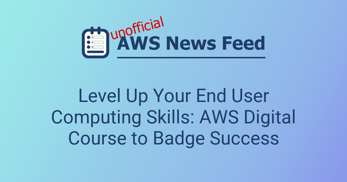Level Up Your End User Computing Skills: AWS Digital Course to Badge ...