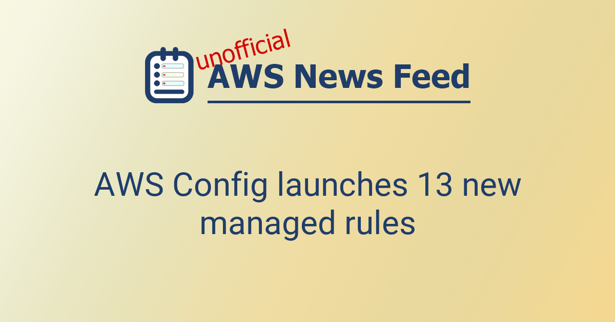 AWS Config launches 13 new managed rules | The AWS News Feed