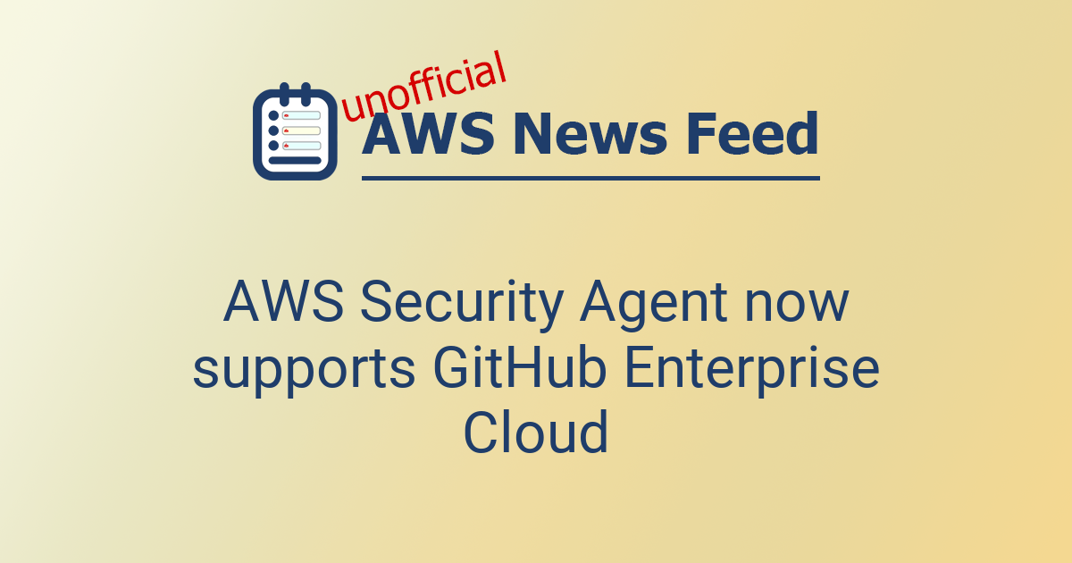 AWS Security Agent now supports GitHub Enterprise Cloud | The AWS News Feed