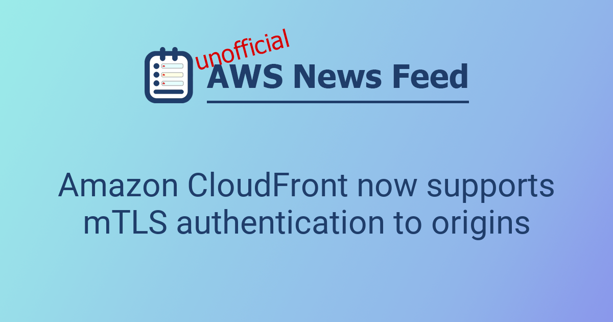 Amazon CloudFront now supports mTLS authentication to origins | The AWS ...