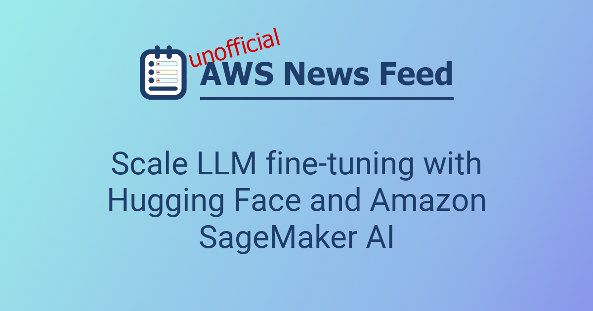 Scale LLM fine-tuning with Hugging Face and Amazon SageMaker AI