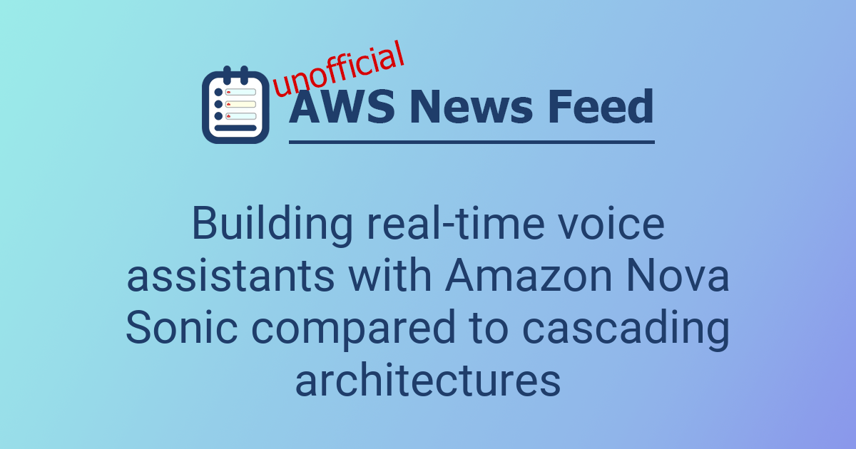 Building real-time voice assistants with Amazon Nova Sonic compared to ...
