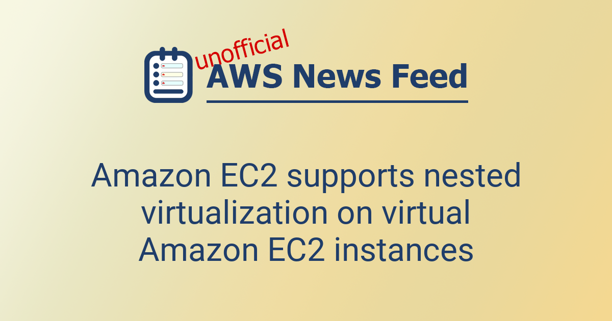 Amazon EC2 supports nested virtualization on virtual Amazon EC2 ...