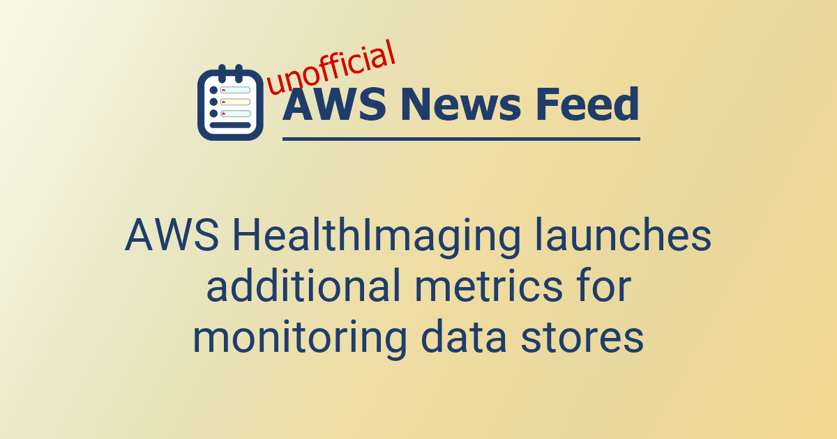 AWS HealthImaging launches additional metrics for monitoring data ...