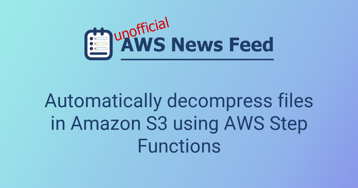 Automatically decompress files in Amazon S3 using AWS Step Functions ...