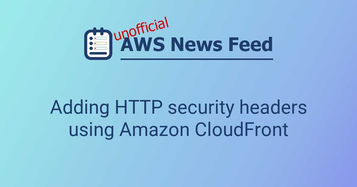 Adding HTTP security headers using Amazon CloudFront | The AWS News Feed