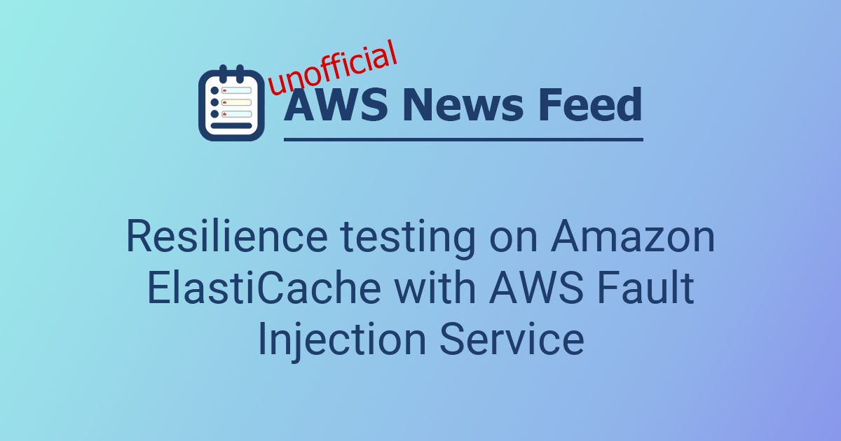 Resilience testing on Amazon ElastiCache with AWS Fault Injection ...