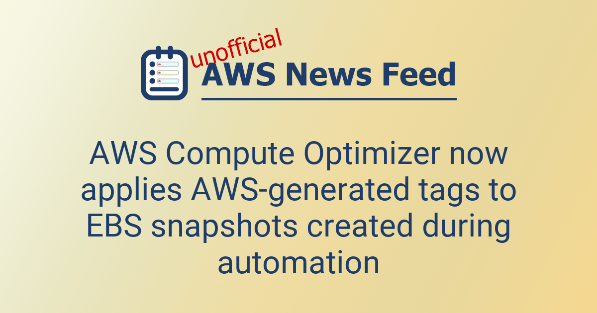 AWS Compute Optimizer now applies AWS-generated tags to EBS snapshots ...