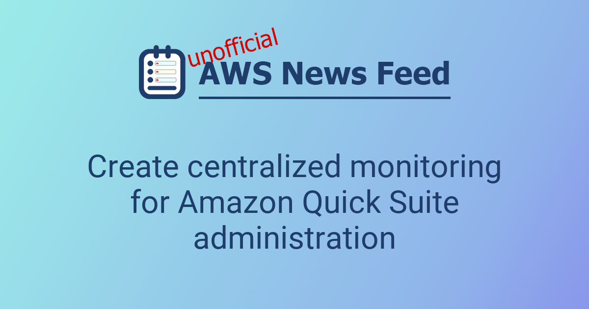Create centralized monitoring for Amazon Quick Suite administration ...