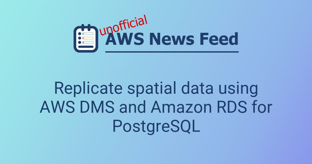 Replicate spatial data using AWS DMS and Amazon RDS for PostgreSQL ...