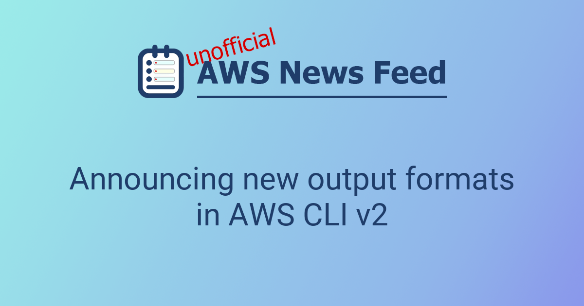 Announcing new output formats in AWS CLI v2 | The AWS News Feed