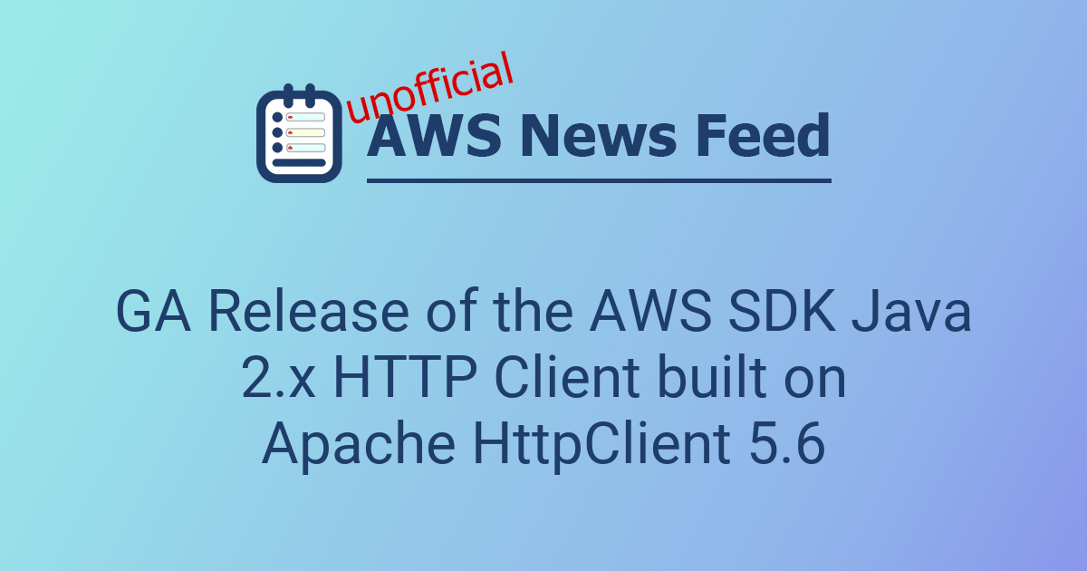 GA Release of the AWS SDK Java 2.x HTTP Client built on Apache ...