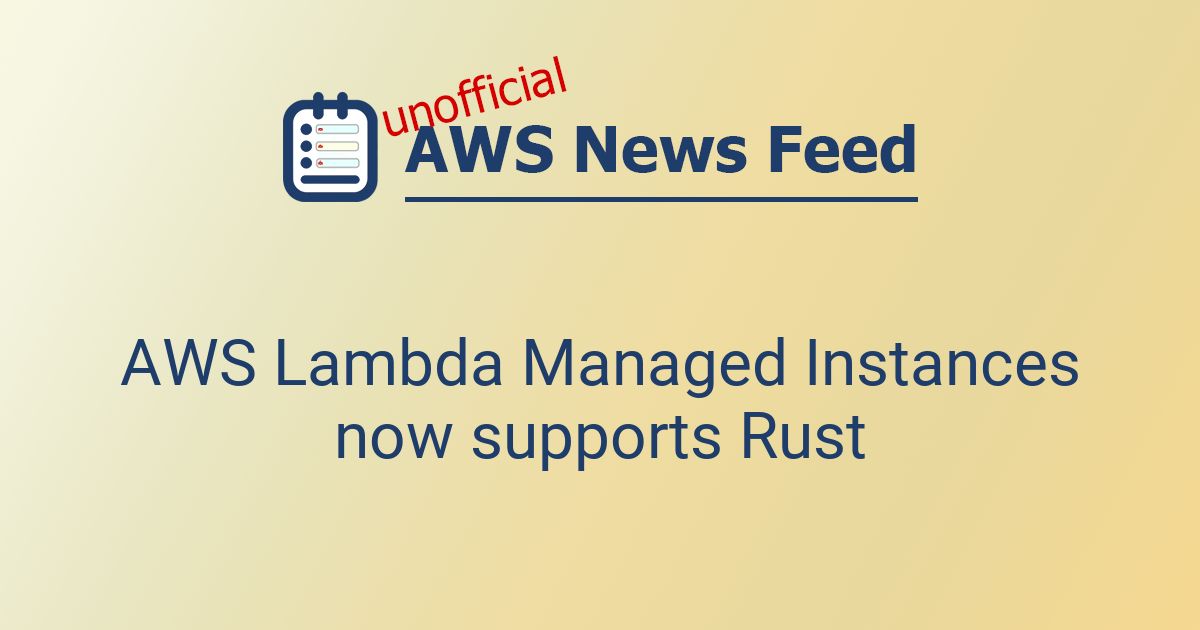 AWS Lambda Managed Instances now supports Rust | The AWS News Feed
