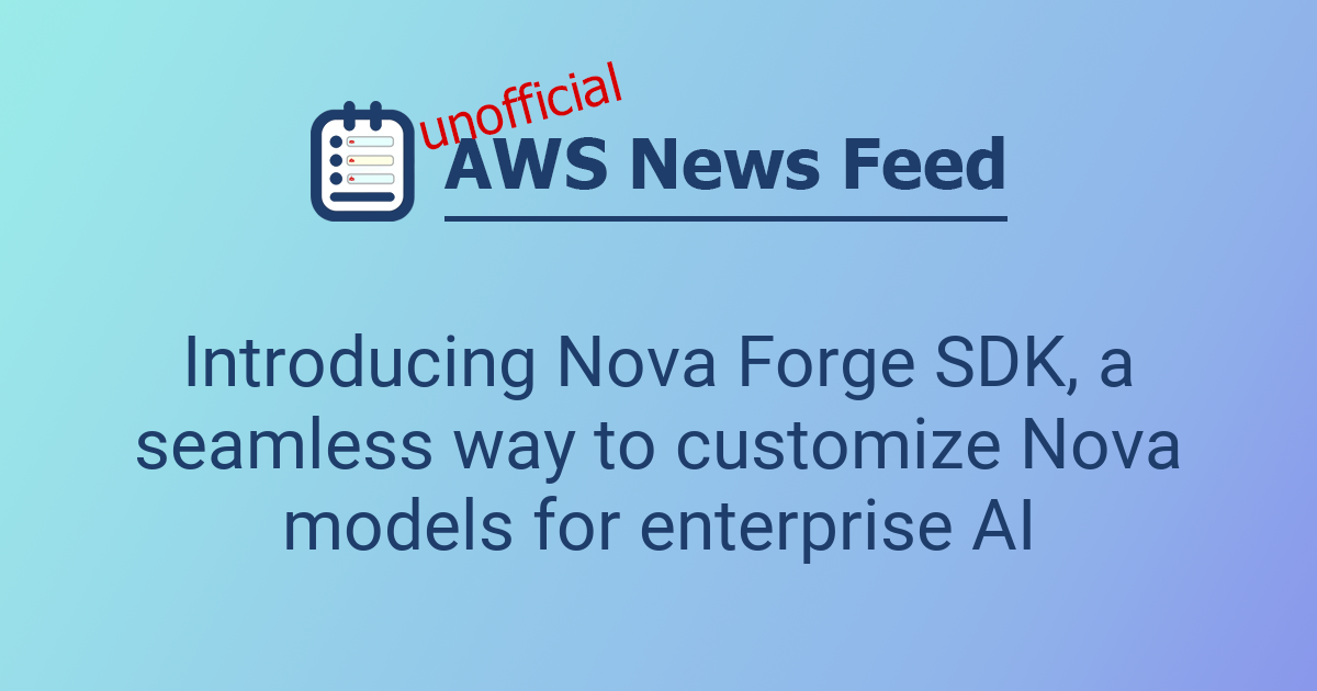 Introducing Nova Forge SDK, a seamless way to customize Nova models for ...