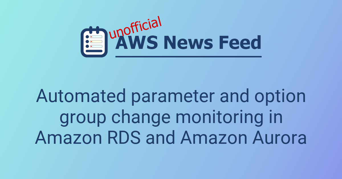 Automated parameter and option group change monitoring in Amazon RDS ...