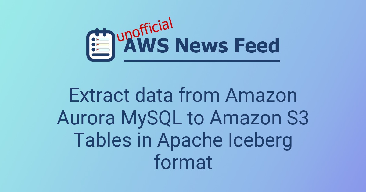 Extract data from Amazon Aurora MySQL to Amazon S3 Tables in Apache ...