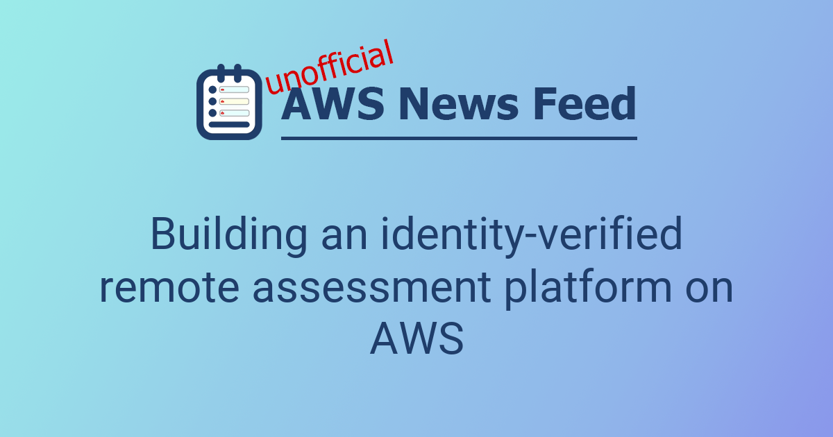 Building an identity-verified remote assessment platform on AWS | The ...