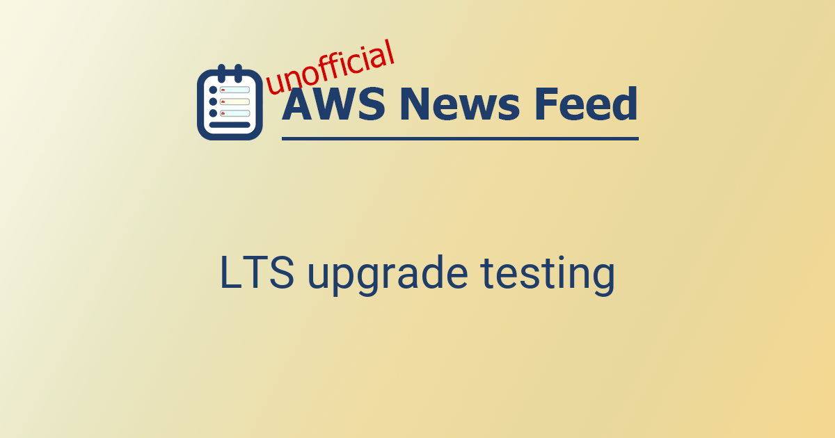 Lts Testing LTS upgrade testing | The AWS News Feed
