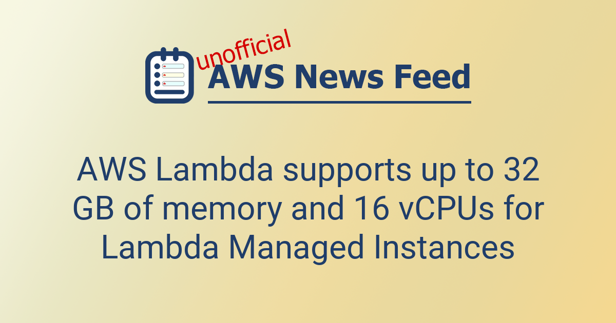 AWS Lambda supports up to 32 GB of memory and 16 vCPUs for Lambda ...