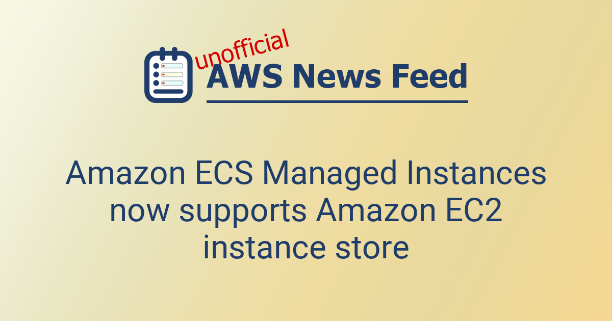 Amazon ECS Managed Instances now supports Amazon EC2 instance store ...