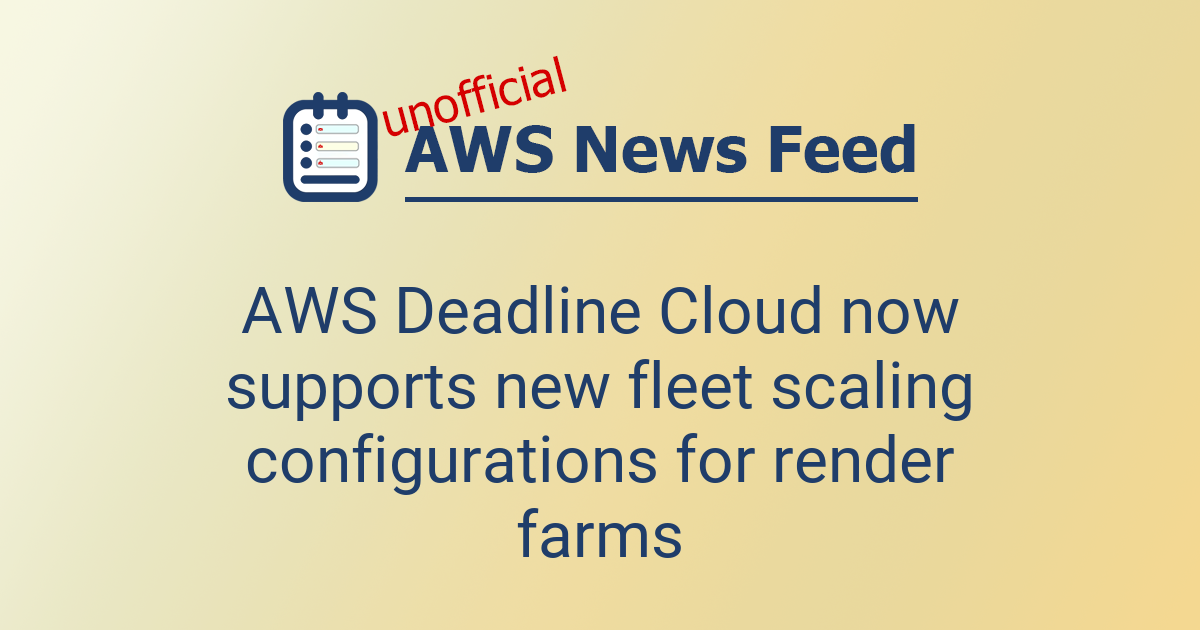 AWS Deadline Cloud now supports new fleet scaling configurations for ...