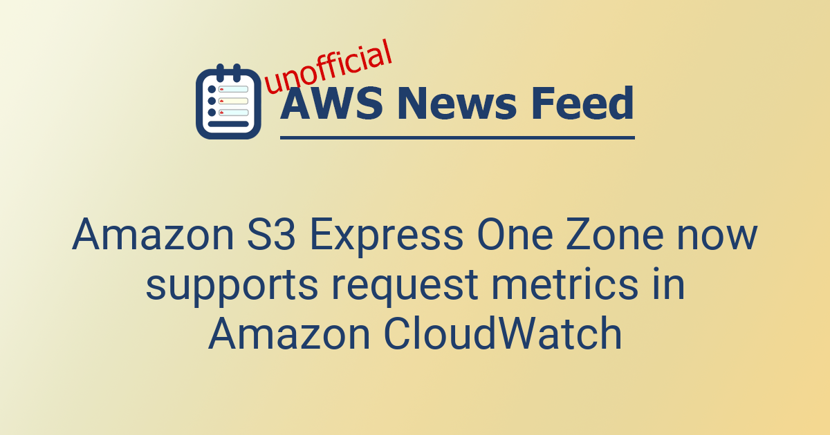 Amazon S3 Express One Zone now supports request metrics in Amazon ...