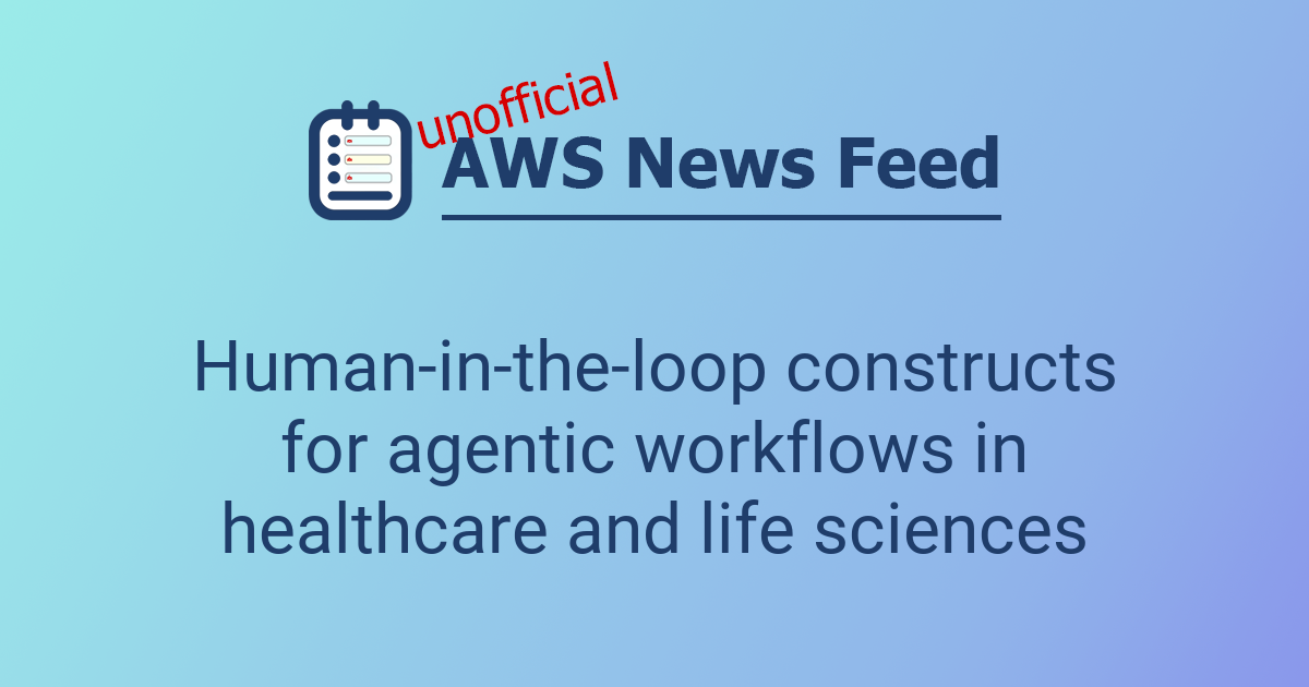 Human-in-the-loop constructs for agentic workflows in healthcare and ...