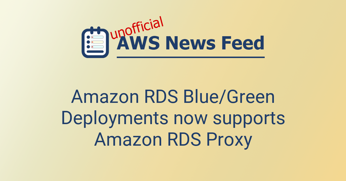 Amazon RDS Blue/Green Deployments now supports Amazon RDS Proxy | The ...