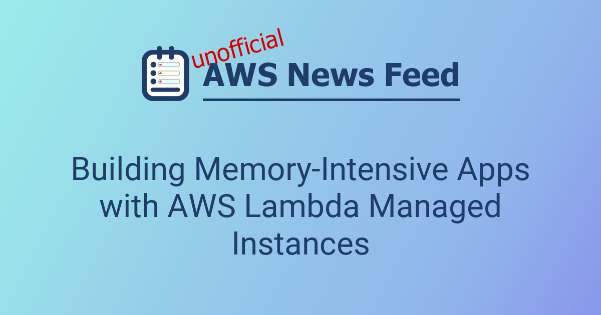 Building Memory-Intensive Apps with AWS Lambda Managed Instances | The ...
