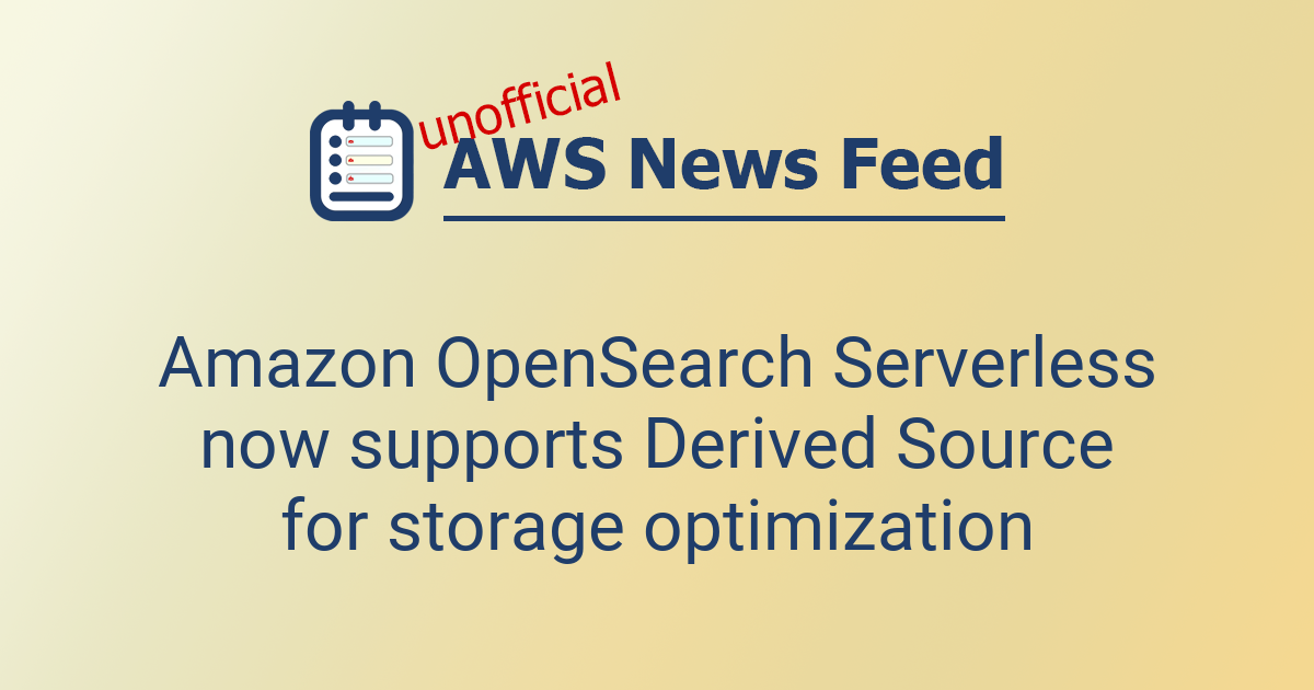 Source Now Amazon OpenSearch Serverless now supports Derived Source for storage ...