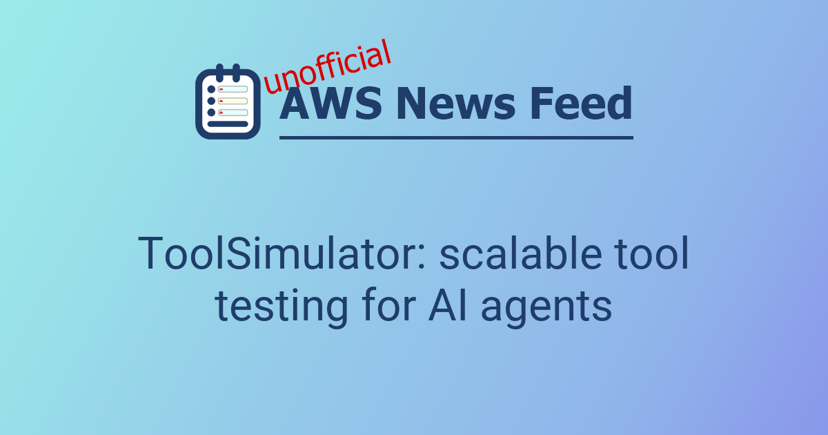 ToolSimulator: scalable tool testing for AI agents | The AWS News Feed
