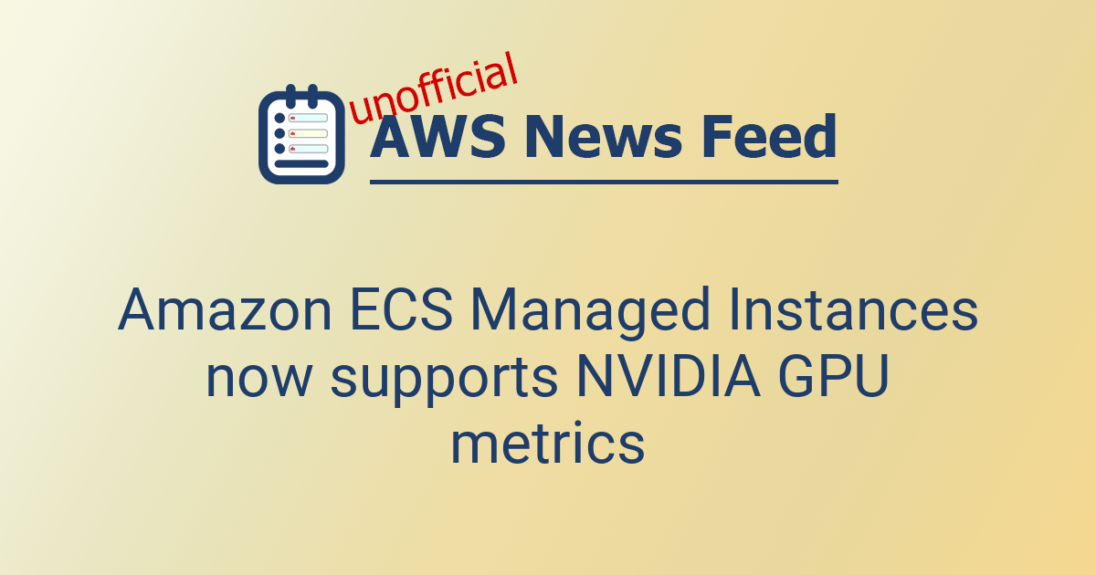 Amazon ECS Managed Instances now supports NVIDIA GPU metrics The AWS