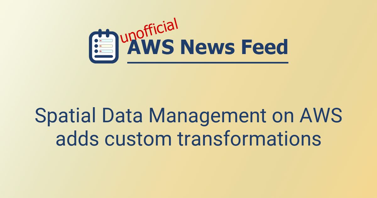 Spatial Data Management on AWS adds custom transformations | The AWS ...
