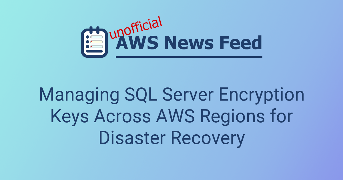 Managing SQL Server Encryption Keys Across AWS Regions for Disaster ...