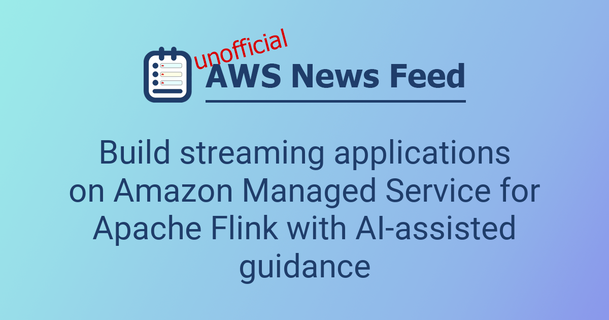 Build streaming applications on Amazon Managed Service for Apache Flink ...