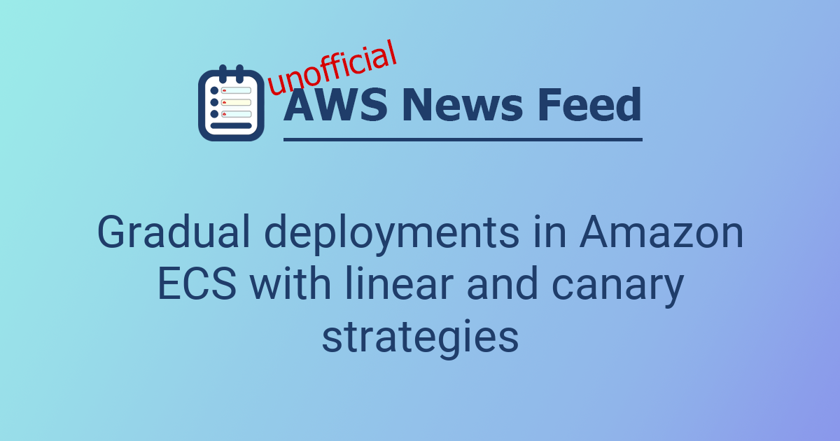 Gradual deployments in Amazon ECS with linear and canary strategies ...