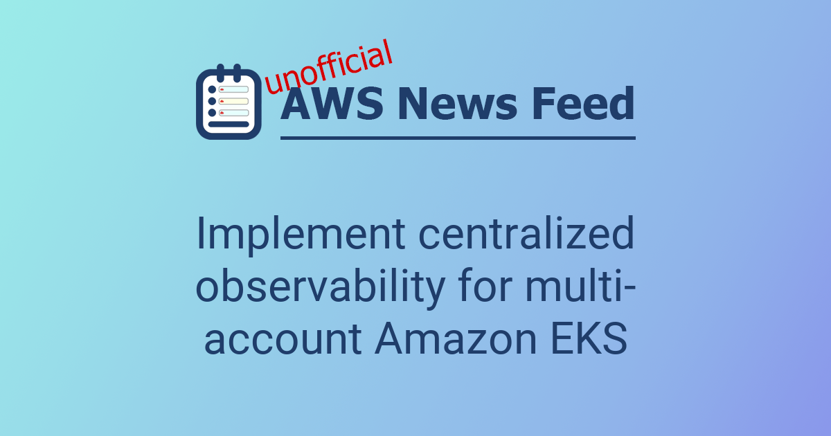 Implement centralized observability for multi-account Amazon EKS | The ...