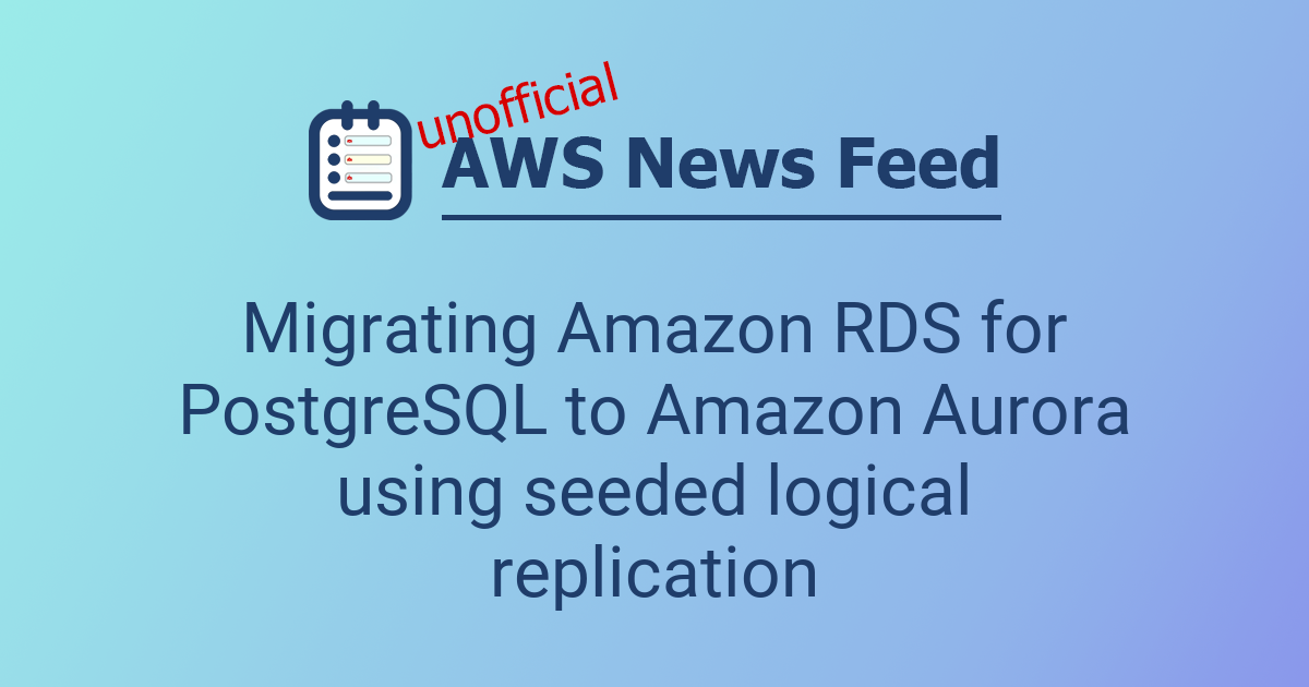 Migrating Amazon RDS for PostgreSQL to Amazon Aurora using seeded ...