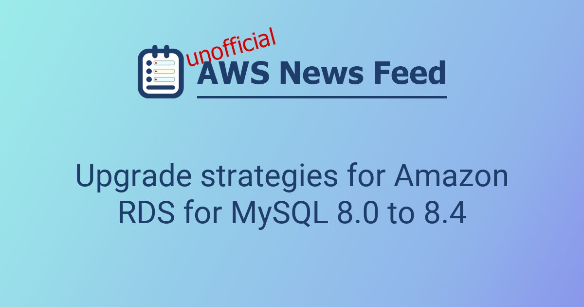Upgrade strategies for Amazon RDS for MySQL 8.0 to 8.4 | The AWS News Feed